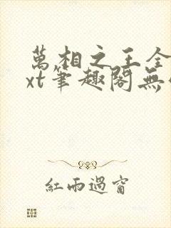 万相之王全本txt笔趣阁无弹窗