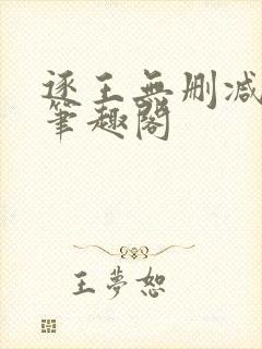 逐王无删减全文笔趣阁