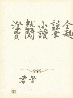 澄然小说全文免费阅读笔趣阁软件