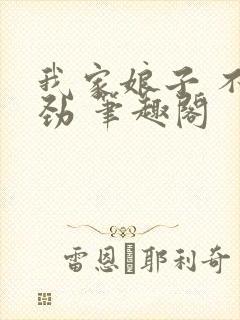 我家娘子 不对劲 笔趣阁