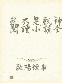 我不是戏神在线阅读小说全集免费