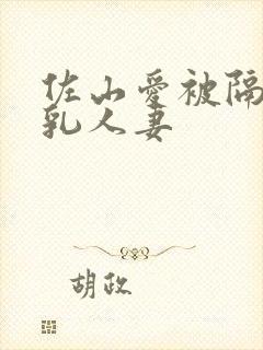 佐山爱被隔壁巨乳人妻