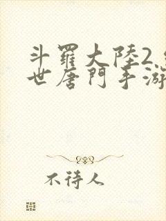 斗罗大陆2 绝世唐门手游