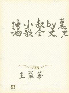 他小叔by暮色酒歌全文免费阅读
