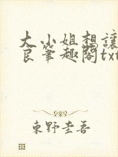 大小姐想让我从良笔趣阁txt