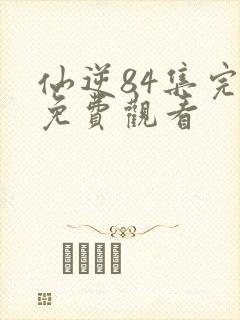 仙逆84集完整免费观看封面