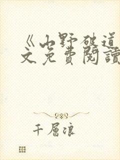 《山野破道》全文免费阅读无弹窗