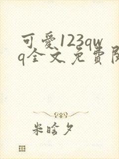 可爱123qwq全文免费阅读笔趣阁