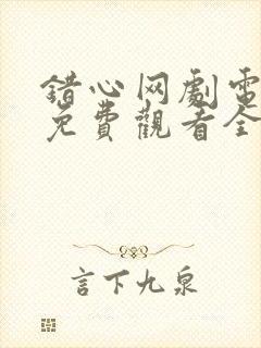 错心网剧电视剧免费观看全集高清