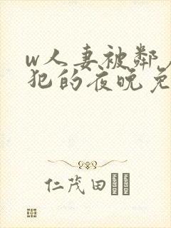 w人妻被邻居侵犯的夜晚免费看