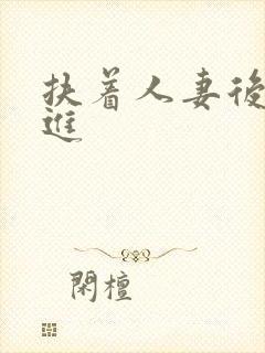 扶着人妻后臀挺进