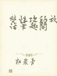 双性攻的放纵生活笔趣阁