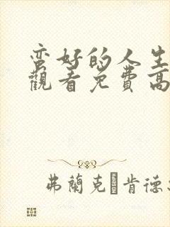 蛮好的人生在线观看免费高清电视剧