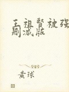 王祖贤被强d无删减版