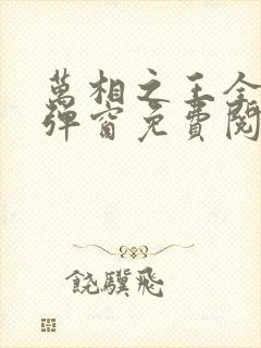 万相之王全文无弹窗免费阅读