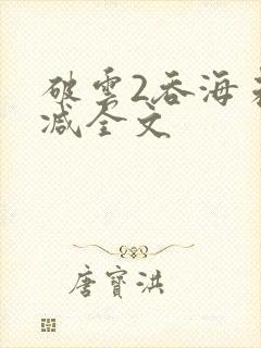 破云2吞海未删减全文