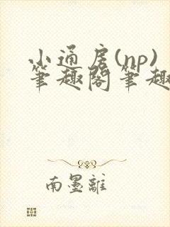 小通房(np)笔趣阁笔趣阁