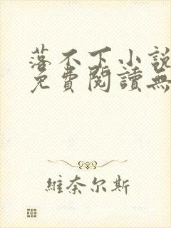 落不下小说全文免费阅读无弹窗