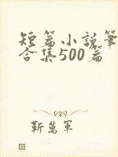 短篇小说笔趣阁合集500篇