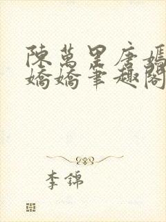 陈万里唐嫣然宋娇娇笔趣阁