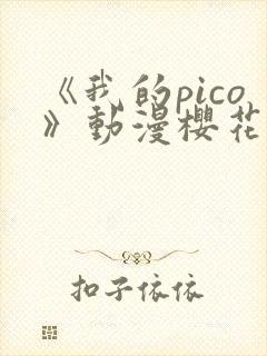 《我的pico》动漫樱花动漫