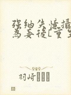 强纳失忆摄政王为妾后[重生]