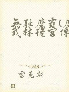 无耻魔霸(魔艳武林后宫传)笔趣阁txt