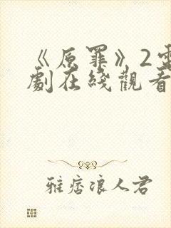 《原罪》2电视剧在线观看免费高清