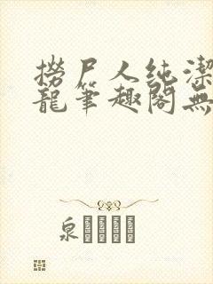 捞尸人纯洁的小龙笔趣阁无弹窗