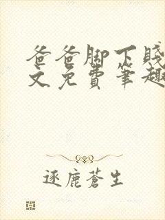 爸爸脚下贱狗全文免费笔趣阁小说