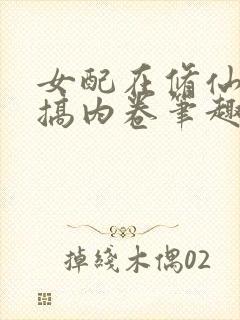 女配在修仙文里搞内卷笔趣阁