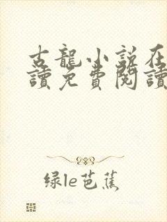 古龙小说在线阅读免费阅读无弹窗