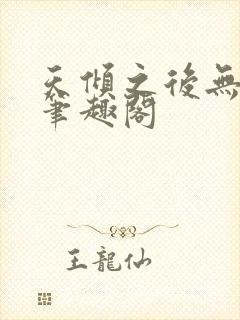 天倾之后无防盗笔趣阁