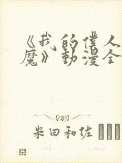 《我的仆人是魅魔》动漫全集