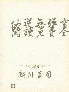 仙逆无弹窗全文阅读免费全集