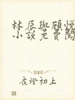 林辰与顾悦兮的小说免费阅读封面