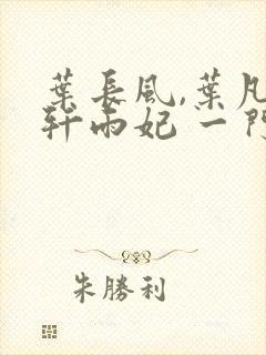 叶长风,叶凡 轩雨妃 一门十忠烈