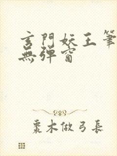 玄门妖王笔趣阁无弹窗