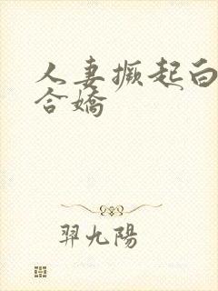 人妻撅起白浆迎合娇