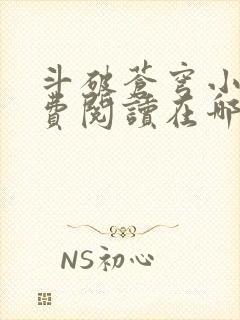 斗破苍穹小说免费阅读在哪看