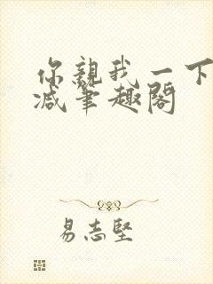 你亲我一下无删减笔趣阁