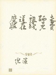 魔道祖师未删减版在线免费阅读