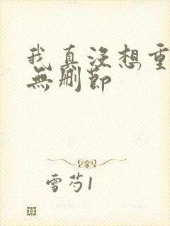 我真没想重生啊无删节