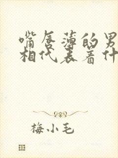 嘴唇薄的男人面相代表着什么