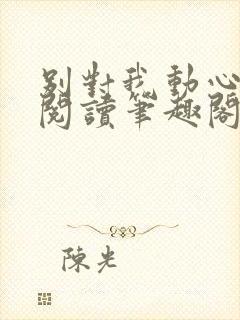 别对我动心免费阅读笔趣阁封面