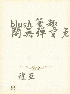 blush笔趣阁无弹窗免费阅读