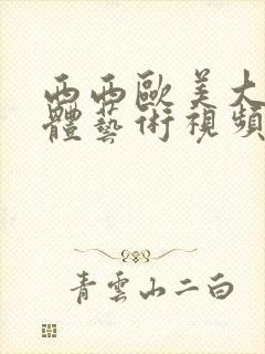 西西欧美大胆人体艺术视频