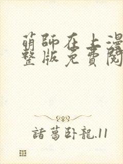 萌师在上漫画完整版免费阅读下拉式