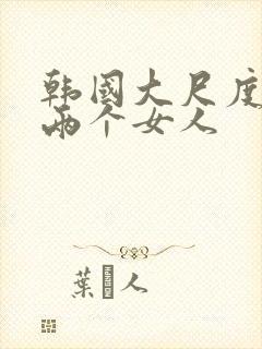 韩国大尺度电影两个女人