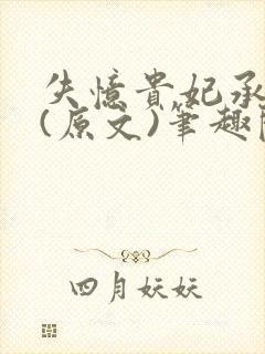 失忆贵妃承宠记(原文)笔趣阁无删减无